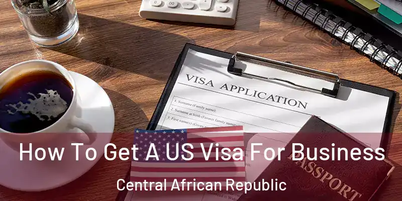  How To Get A US Visa For Business Central African Republic