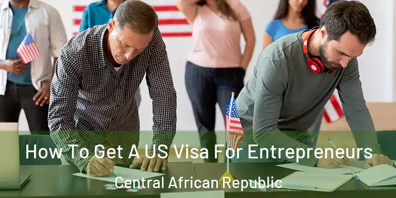  How To Get A US Visa For Entrepreneurs Central African Republic