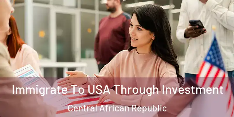  Immigrate To USA Through Investment Central African Republic