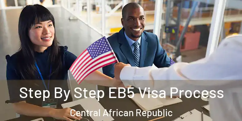  Step By Step EB5 Visa Process Central African Republic