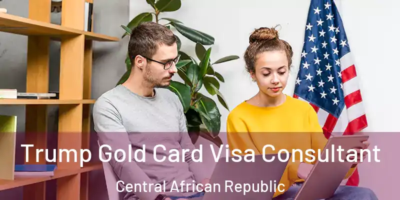  Trump Gold Card Visa Consultant Central African Republic