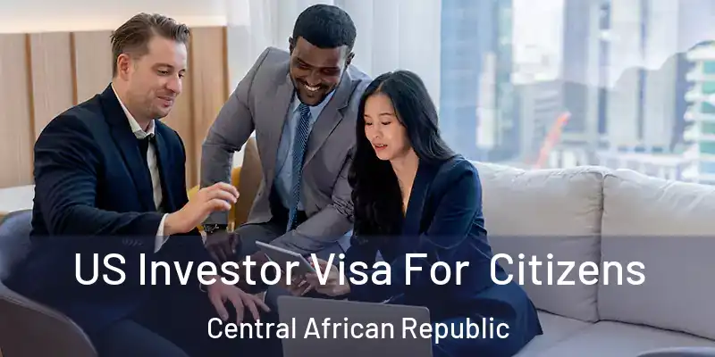  US Investor Visa For Citizens Central African Republic