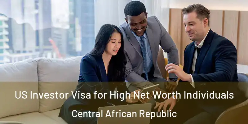  US Investor Visa for High Net Worth Individuals Central African Republic